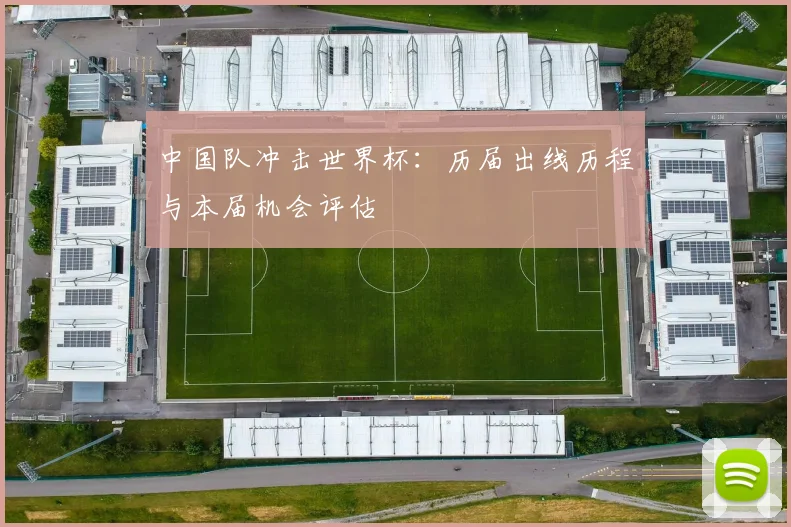 中国队冲击世界杯:历届出线历程与本届机会评估