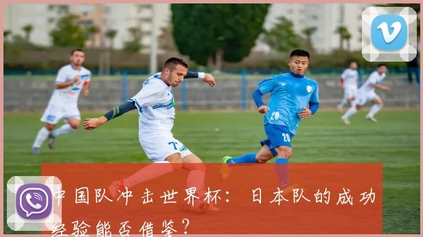 中国队冲击世界杯:日本队的成功经验能否借鉴?